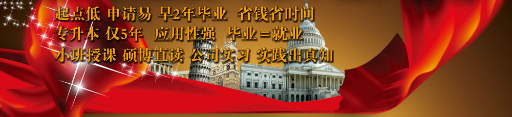 起点低 易申请 早2年毕业省钱省时间，专升本 仅5年 应用性强 毕业=就业，小班授课 硕博专读 公司实习 实践出真相