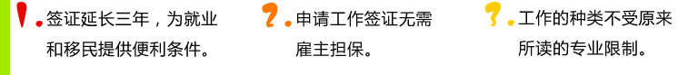 1.签证延长三年，为就业和移民提供便利条件。2.申请工作签证无需雇主担保。3.工作的种类不受原来所读的专业限制。