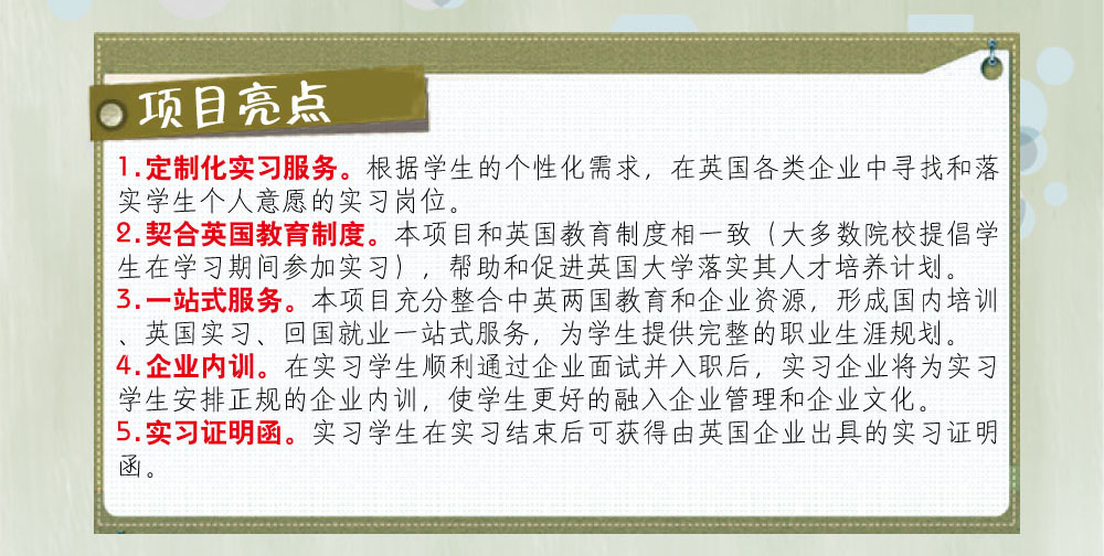 问题解答：
1.参加实习的学生英语要达到什么要求？
  雅思成绩不低于5.5，托福成绩不低于80分。
2.实习企业包括哪些行业？
  服务、零售、金融、管理、设计、工程、动漫、传媒、慈善机构、制造、IT、咨询、人力资源、公共关系、销售、物流、教育培训等。
3.实习期限是多久？
  根据英国企业用人需求，实习期大致分为1个月、3个月、6个月、9个月和12个月。
