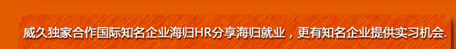 威久独家合作国际知名企业海归HR分享海归就业，更有知名企业提供实习机会