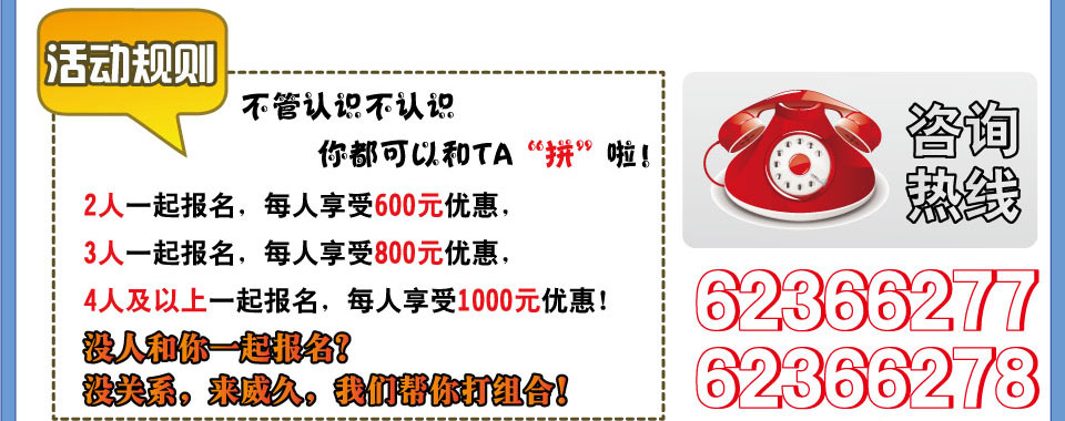 活动规则 不管认识不认?你都可以和TA 拼啦?2人一起报名，每人享受600元优惠，3人一起报名，每人享受800元优惠，4人及以上一起报名，每人享受1000元优惠！电话?531-86931867?8 